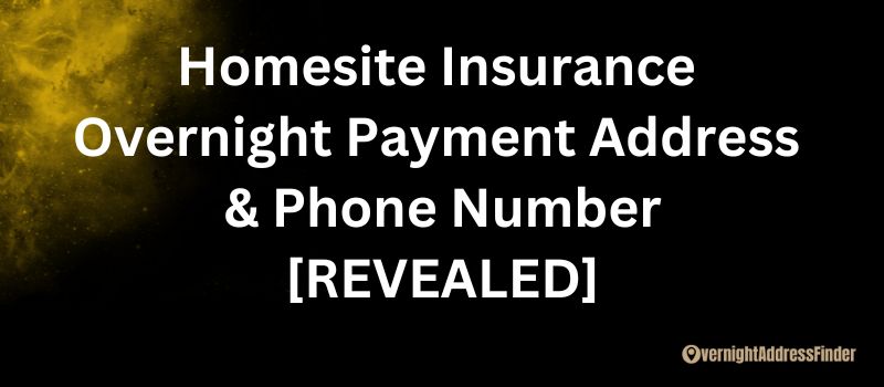 Homesite Insurance Overnight Payment Address