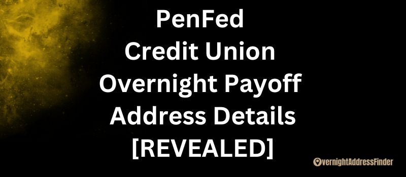 PenFed Credit Union Overnight Payoff Address